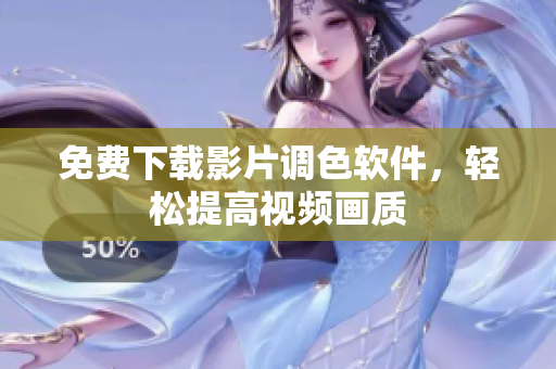 免费下载影片调色软件，轻松提高视频画质