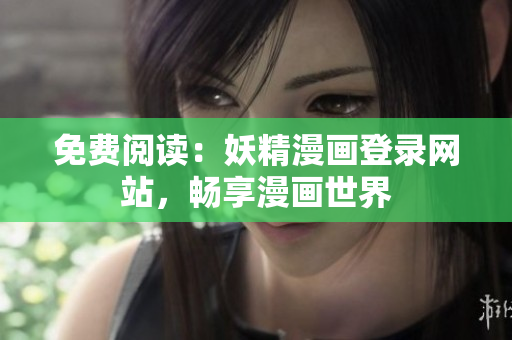 免费阅读：妖精漫画登录网站，畅享漫画世界