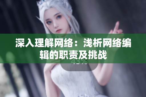 深入理解网络：浅析网络编辑的职责及挑战