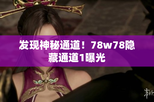发现神秘通道！78w78隐藏通道1曝光