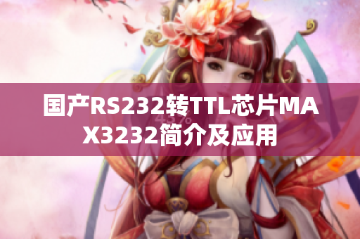 国产RS232转TTL芯片MAX3232简介及应用
