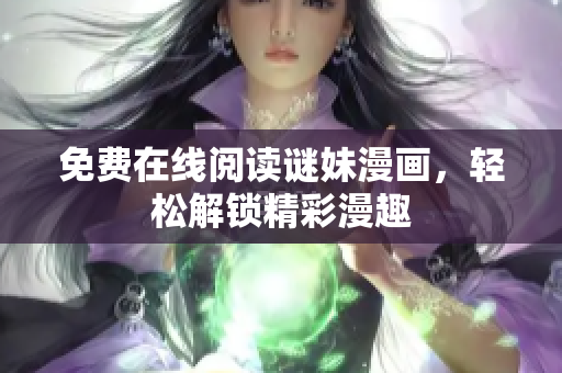 免费在线阅读谜妹漫画，轻松解锁精彩漫趣