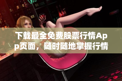 下载最全免费股票行情App页面，随时随地掌握行情动态