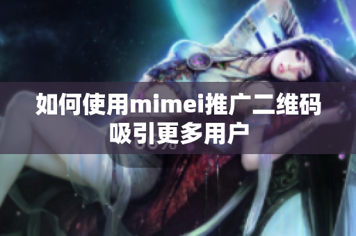 如何使用mimei推广二维码吸引更多用户