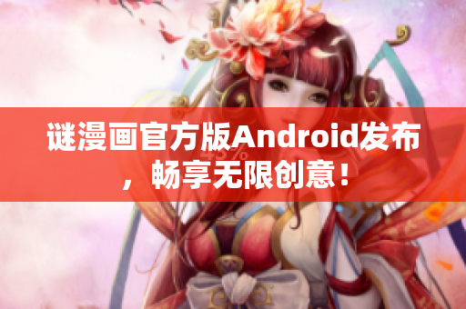 谜漫画官方版Android发布，畅享无限创意！