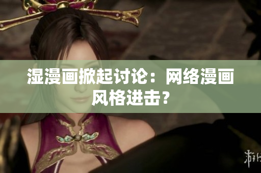 湿漫画掀起讨论：网络漫画风格进击？