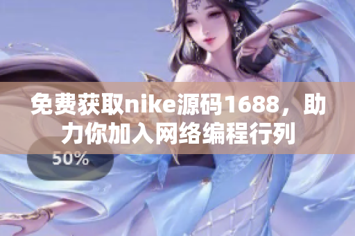 免费获取nike源码1688，助力你加入网络编程行列