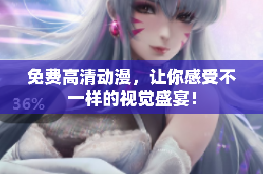 免费高清动漫，让你感受不一样的视觉盛宴！