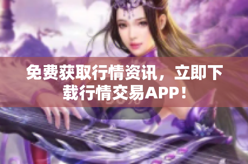 免费获取行情资讯，立即下载行情交易APP！