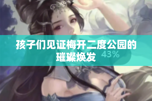 孩子们见证梅开二度公园的璀璨焕发