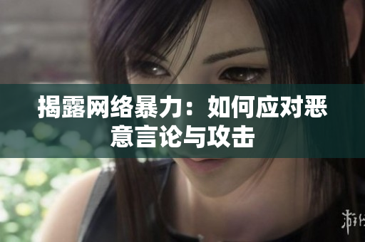 揭露网络暴力：如何应对恶意言论与攻击