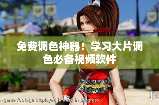 免费调色神器！学习大片调色必备视频软件