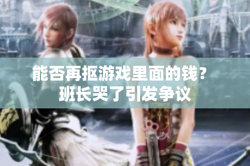 能否再抠游戏里面的钱？ 班长哭了引发争议