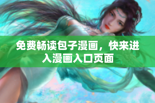 免费畅读包子漫画，快来进入漫画入口页面