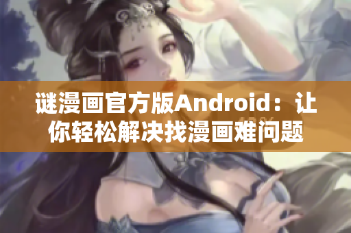 谜漫画官方版Android：让你轻松解决找漫画难问题