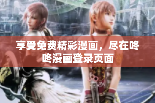享受免费精彩漫画，尽在咚咚漫画登录页面
