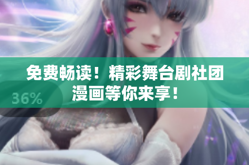 免费畅读！精彩舞台剧社团漫画等你来享！