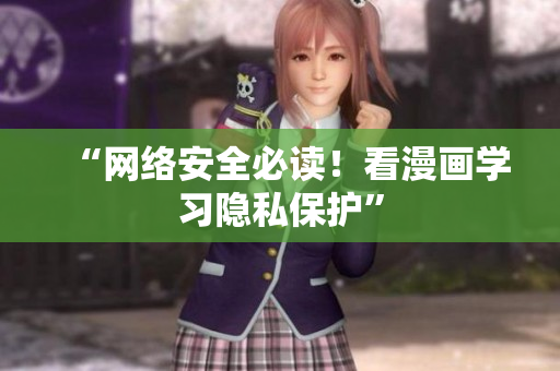 “网络安全必读！看漫画学习隐私保护”