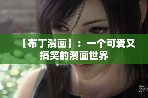 【布丁漫画】：一个可爱又搞笑的漫画世界