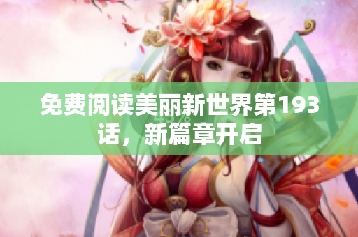 免费阅读美丽新世界第193话，新篇章开启