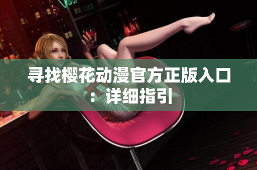寻找樱花动漫官方正版入口：详细指引