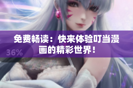 免费畅读：快来体验叮当漫画的精彩世界！