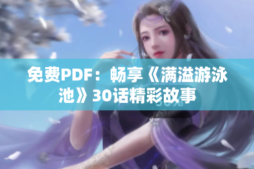 免费PDF：畅享《满溢游泳池》30话精彩故事