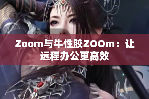 Zoom与牛性胶ZOOm：让远程办公更高效