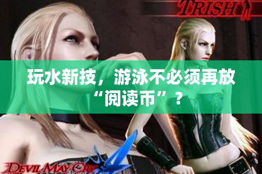 玩水新技，游泳不必须再放“阅读币”？