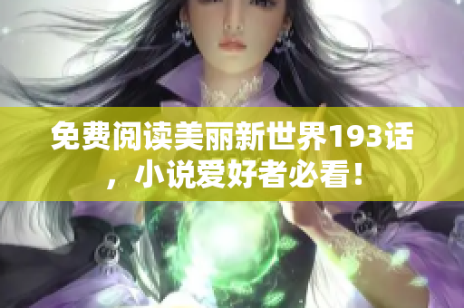免费阅读美丽新世界193话，小说爱好者必看！