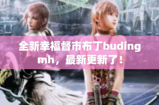 全新幸福督市布丁budingmh，最新更新了！