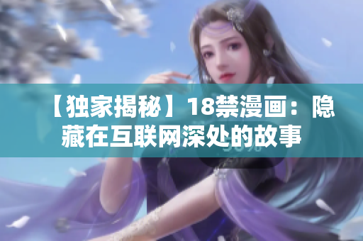 【独家揭秘】18禁漫画：隐藏在互联网深处的故事