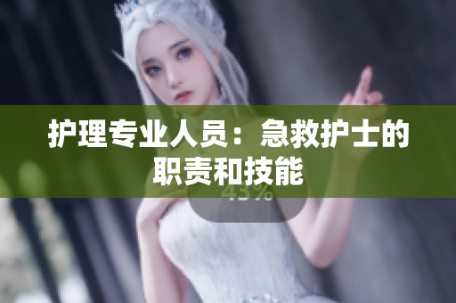 护理专业人员：急救护士的职责和技能