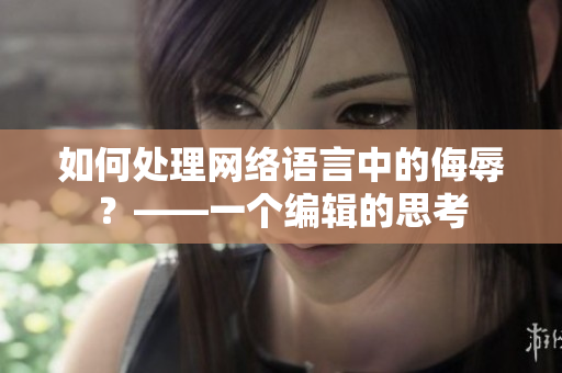 如何处理网络语言中的侮辱？——一个编辑的思考