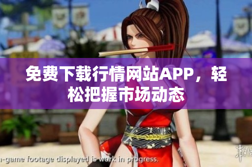 免费下载行情网站APP，轻松把握市场动态