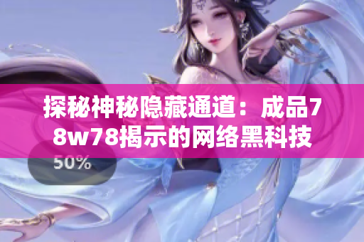 探秘神秘隐藏通道：成品78w78揭示的网络黑科技