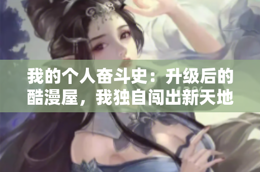 我的个人奋斗史：升级后的酷漫屋，我独自闯出新天地