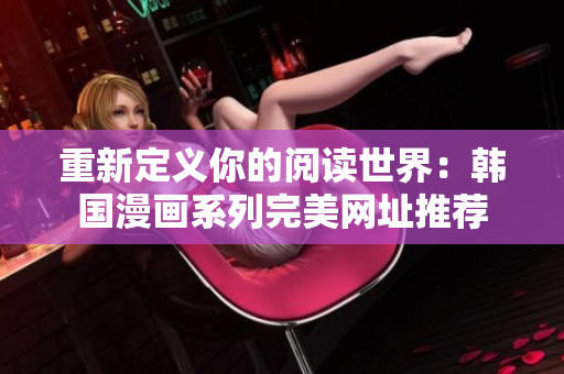 重新定义你的阅读世界：韩国漫画系列完美网址推荐