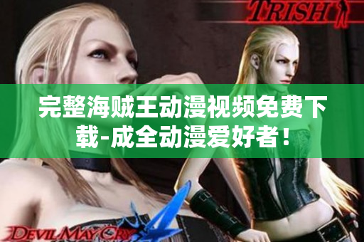 完整海贼王动漫视频免费下载-成全动漫爱好者！