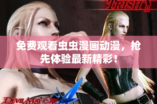 免费观看虫虫漫画动漫，抢先体验最新精彩！