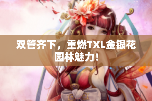 双管齐下，重燃TXL金银花园林魅力！