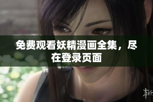免费观看妖精漫画全集，尽在登录页面
