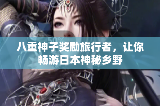 八重神子奖励旅行者，让你畅游日本神秘乡野