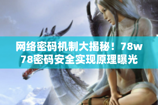 网络密码机制大揭秘！78w78密码安全实现原理曝光