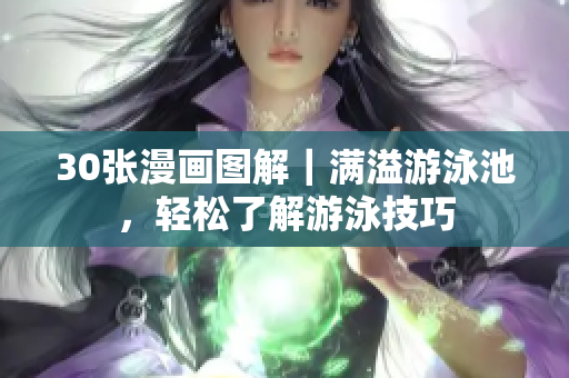 30张漫画图解｜满溢游泳池，轻松了解游泳技巧