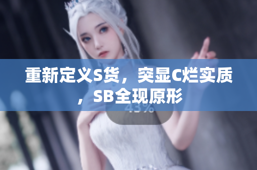 重新定义S货，突显C烂实质，SB全现原形