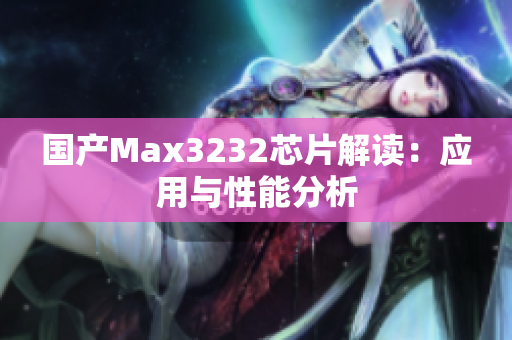 国产Max3232芯片解读：应用与性能分析