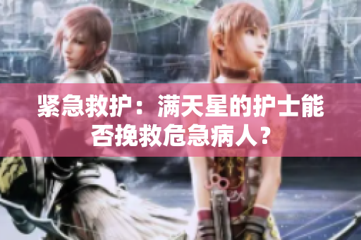 紧急救护：满天星的护士能否挽救危急病人？