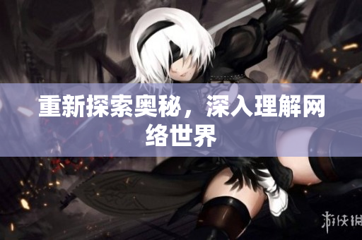 重新探索奥秘，深入理解网络世界