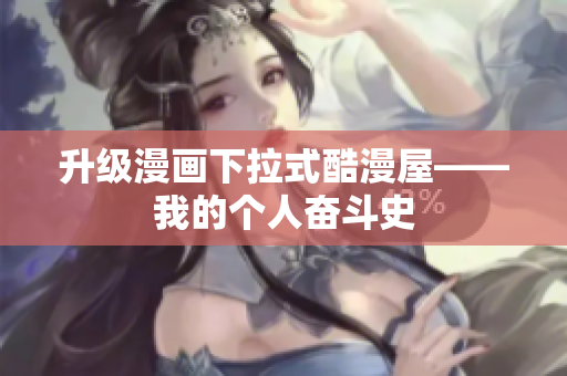 升级漫画下拉式酷漫屋——我的个人奋斗史